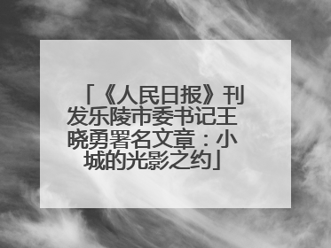 《人民日报》刊发乐陵市委书记王晓勇署名文章：小城的光影之约