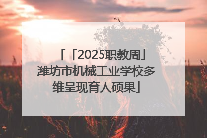 「2025职教周」潍坊市机械工业学校多维呈现育人硕果