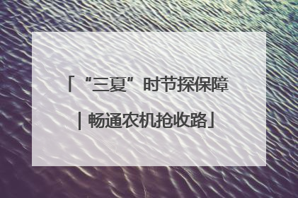 “三夏”时节探保障｜畅通农机抢收路