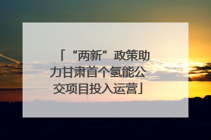 “两新”政策助力甘肃首个氢能公交项目投入运营