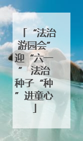 “法治游园会”迎“六一” 法治种子“种”进童心
