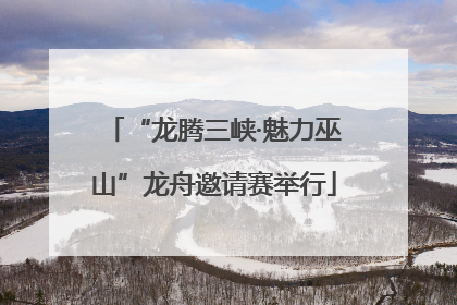 “龙腾三峡·魅力巫山”龙舟邀请赛举行