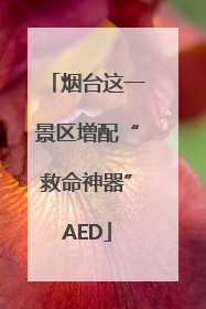 烟台这一景区增配“救命神器”AED