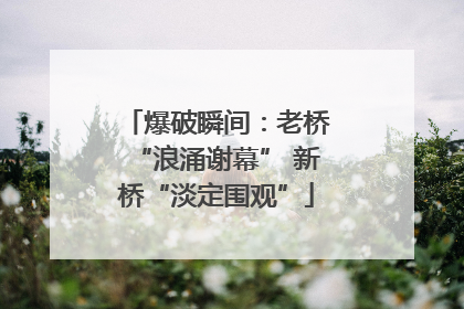 爆破瞬间：老桥“浪涌谢幕” 新桥“淡定围观”