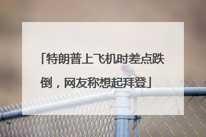 特朗普上飞机时差点跌倒，网友称想起拜登
