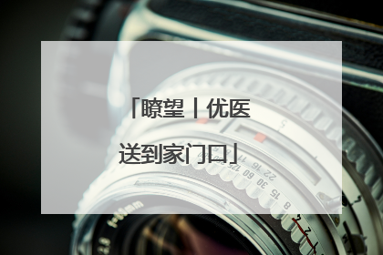瞭望丨优医送到家门口