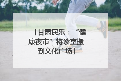 甘肃民乐：“健康夜市”将诊室搬到文化广场
