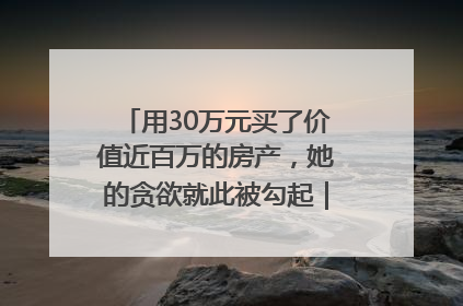 用30万元买了价值近百万的房产，她的贪欲就此被勾起｜今晚九点半