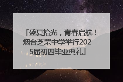 盛夏拾光，青春启航！烟台芝罘中学举行2025届初四毕业典礼