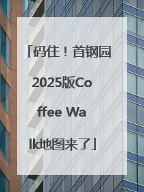 码住！首钢园2025版Coffee Walk地图来了