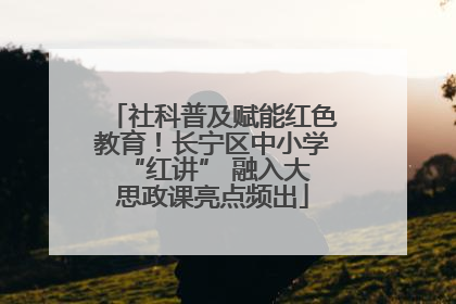 社科普及赋能红色教育！长宁区中小学 “红讲” 融入大思政课亮点频出