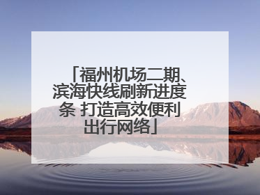 福州机场二期、滨海快线刷新进度条 打造高效便利出行网络