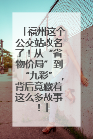 福州这个公交站改名了!从“省物价局”到“九彩”,背后竟藏着这么多故事!