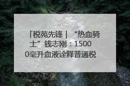 税苑先锋｜“热血骑士”钱志刚：15000毫升血液诠释普通税官的非凡承诺