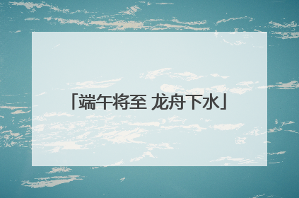 端午将至 龙舟下水