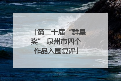第二十届“群星奖” 泉州市四个作品入围复评