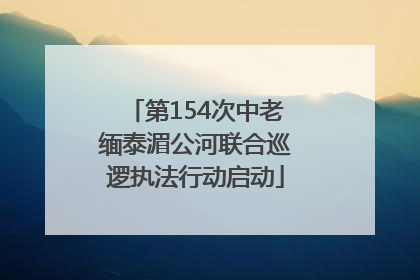 第154次中老缅泰湄公河联合巡逻执法行动启动