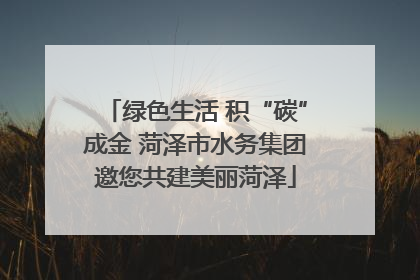 绿色生活 积“碳”成金 菏泽市水务集团邀您共建美丽菏泽