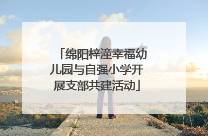 绵阳梓潼幸福幼儿园与自强小学开展支部共建活动