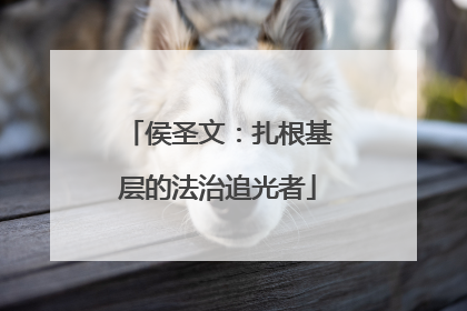 侯圣文：扎根基层的法治追光者