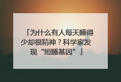 为什么有人每天睡得少却很精神？科学家发现“短睡基因”