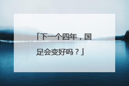 下一个四年，国足会变好吗？