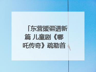 东营援疆谱新篇 儿童剧《哪吒传奇》疏勒首演喜获成功