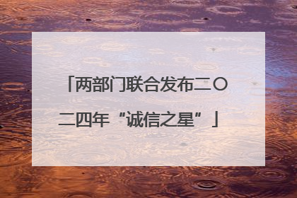 两部门联合发布二〇二四年“诚信之星”