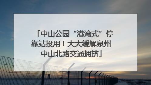 中山公园“港湾式”停靠站投用！大大缓解泉州中山北路交通拥挤