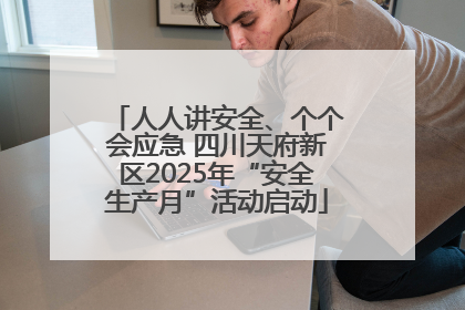人人讲安全、个个会应急 四川天府新区2025年“安全生产月”活动启动