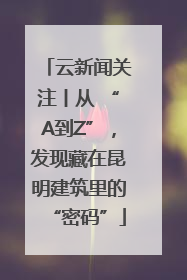 云新闻关注丨从 “A到Z”，发现藏在昆明建筑里的“密码”
