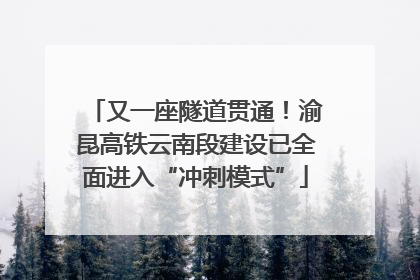 又一座隧道贯通！渝昆高铁云南段建设已全面进入“冲刺模式”