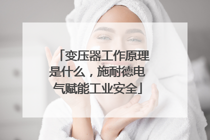 变压器工作原理是什么，施耐德电气赋能工业安全