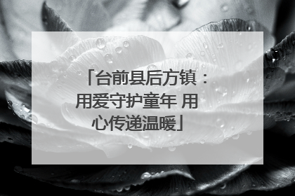台前县后方镇：用爱守护童年 用心传递温暖