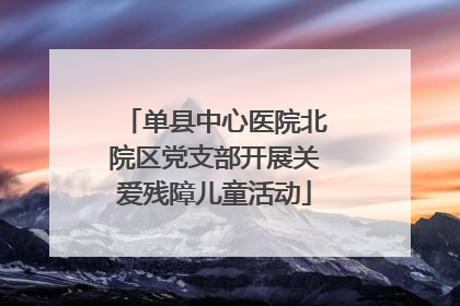 单县中心医院北院区党支部开展关爱残障儿童活动