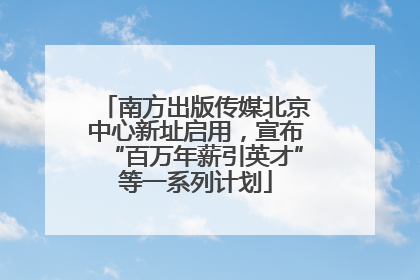 南方出版传媒北京中心新址启用，宣布“百万年薪引英才”等一系列计划