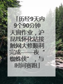 历经9天内9个90分钟天窗作业，沪昆线怀化站接触网大修顺利完成——夜“蜘蛛侠”，与时间赛跑
