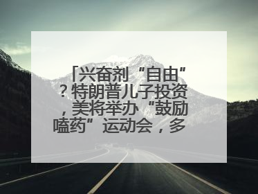 兴奋剂“自由”？特朗普儿子投资，美将举办“鼓励嗑药”运动会，多方谴责！
