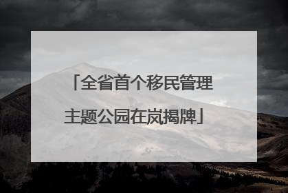 全省首个移民管理主题公园在岚揭牌