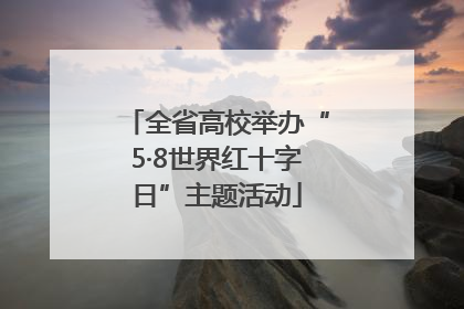 全省高校举办“5·8世界红十字日”主题活动