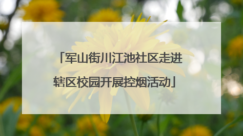 军山街川江池社区走进辖区校园开展控烟活动