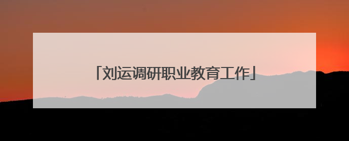刘运调研职业教育工作