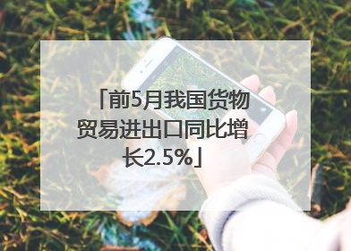 前5月我国货物贸易进出口同比增长2.5%