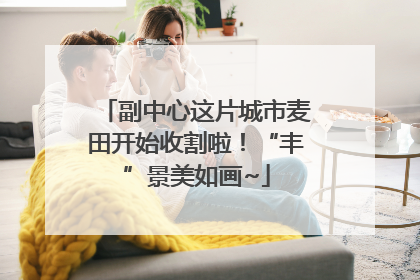 副中心这片城市麦田开始收割啦！“丰”景美如画~