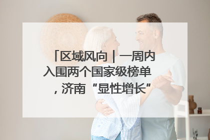 区域风向｜一周内入围两个国家级榜单，济南“显性增长”刷新城市影响力