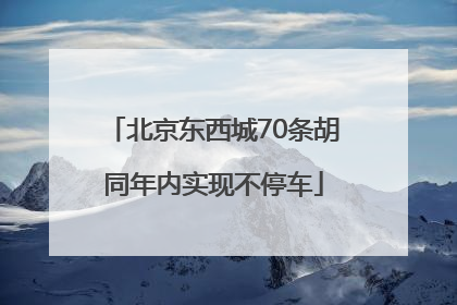 北京东西城70条胡同年内实现不停车