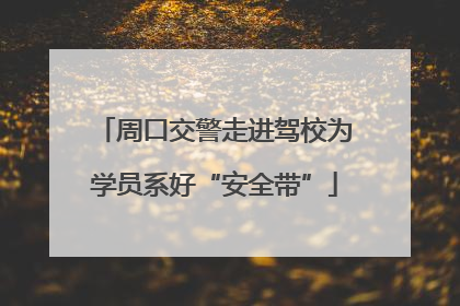 周口交警走进驾校为学员系好“安全带”