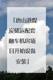 唐山港煤炭储运配套翻车机房项目开始设备安装