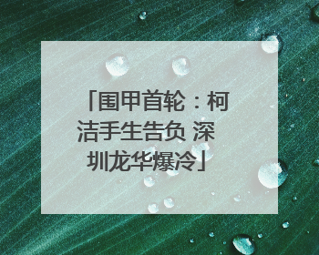 围甲首轮：柯洁手生告负 深圳龙华爆冷