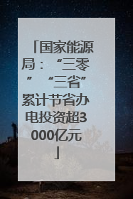 国家能源局：“三零”“三省”累计节省办电投资超3000亿元